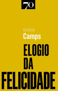 Title: Elogio da Felicidade, Author: Victoria Camps