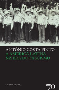 Title: A América Latina na Era do Fascismo, Author: António Costa Pinto