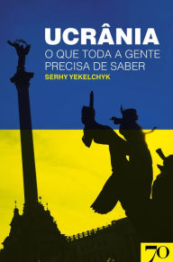 Title: Ucrânia - O Que Toda a Gente Precisa de Saber, Author: Serhy Yekelchyk