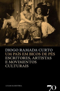 Title: Um País em Bicos de Pés - Escritores, artistas e movimentos culturais, Author: Diogo Ramada Curto