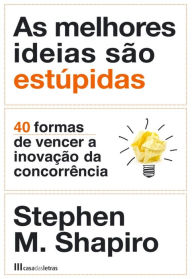 Title: As Melhores Ideias São Estúpidas, Author: Stephen M. Shapiro