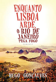 Title: Enquanto Lisboa Arde, O Rio de Janeiro Pega Fogo, Author: Hugo Gonçalves