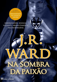 Title: Na Sombra da Paixão, Author: J.r.ward