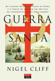 Title: Guerra Santa - As Viagens Épicas de Vasco da Gama e o Ponto de Viragem em Séculos de Confrontos entre Civilizações, Author: Nigel Cliff