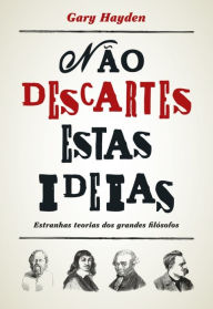 Title: Não Descartes Estas Ideias ¿ Estranhas Teorias dos Grandes Filósofos, Author: Gary Hayden
