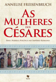 Title: As Mulheres dos Césares, Author: Anneliese Freisenbuch