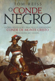 Title: O Conde Negro ¿ Glória, Revolução, Traição e o Verdadeiro Conde de Monte Cristo, Author: Tom Reiss