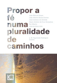 Title: Propor a fé numa pluralidade de caminhos, Author: Luís M. Figueiredo Rodrigues (coord.)