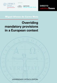 Title: Overriding mandatory provisions in a European context, Author: Miguel Afonso do Carmo Mota