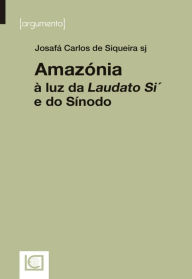 Title: Amazónia à luz da Laudato Si' e do Sínodo, Author: Josafá Carlos de Siqueira Sj