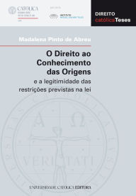 Title: O Direito ao Conhecimento das Origens e a legitimidade das restrições previstas na lei, Author: Madalena Pinto de Abreu