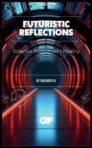 Title: Futuristic Reflections: Science Fiction and Reality, Author: Can Bartu H.