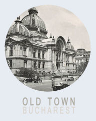 Title: Old Town Bucharest EN: All About the Wonders of Romanian Bucharest Old Town, Author: Claudia Properties