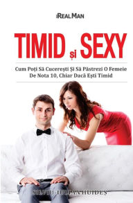 Title: Timid si Sexy: Cum Poti Sa Cuceresti Si Sa Pastrezi O Femeie De Nota 10, Chiar Daca Esti Timid, Author: Silviu Iulian Huides