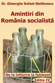 Title: Amintiri din Romania socialista: De la inflorire la faliment, Author: Gheorghe Rafael Stefanescu