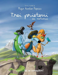 Title: Trei prieteni ai naturii: Partea 1 - Sa ne cunoastem!, Author: Mugur I Popescu