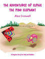 The Adventures of Elphie The Pink Elephant: A Chapter Story for Kids and Toddlers