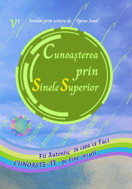Title: Cunoa?terea prin Sinele Superior: CUNOA?TE-TE pe tine însu?i FII AUTENTIC ÎN CEEA CE FACI, Author: Ionel Oprea