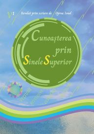 Title: Cunoașterea prin Sinele Superior: CUNOAȘTE-TE pe tine Ã¯Â¿Â½nsuți FII AUTENTIC Ã¯Â¿Â½N CEEA CE FACI, Author: Ionel Oprea