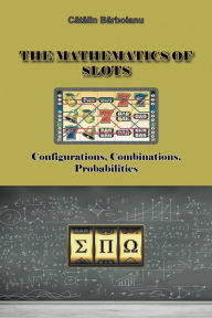 Title: The Mathematics of Slots: Configurations, Combinations, Probabilities, Author: Catalin Barboianu