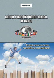 Title: Ghidul Traducatorului Global de Carte: Iti Alegi Cartea de Tradus, Esti Platit Si O Vezi Publicata, Author: Infarom Publishing