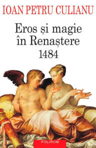 Title: Eros si magie in Renastere: 1484, Author: Ioan Petru Culianu