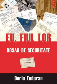 Title: Eu, fiul lor: Dosar de securitate, Author: Dorin Tudoran