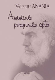 Title: Amintirile peregrinului apter, Author: Valeriu Anania