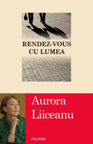Title: Rendez-vous cu lumea, Author: Aurora Liiceanu