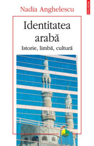 Title: Identitatea araba: Istorie, limba, cultura, Author: Nadia Anghelescu