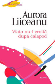 Title: Viata nu-i croita dupa calapod, Author: Aurora Liiceanu