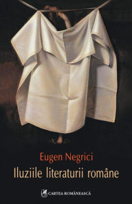 Title: Iluziile literaturii romane, Author: Eugen Negrici