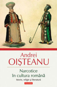 Title: Narcotice în cultura româna. Istorie, religie ?i literatura, Author: Andrei Oisteanu