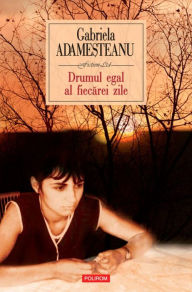 Title: Drumul egal al fiecarei zile, Author: Gabriela Adamesteanu