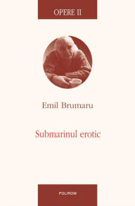 Title: Opere II: Submarinul erotic, Author: Emil Brumaru