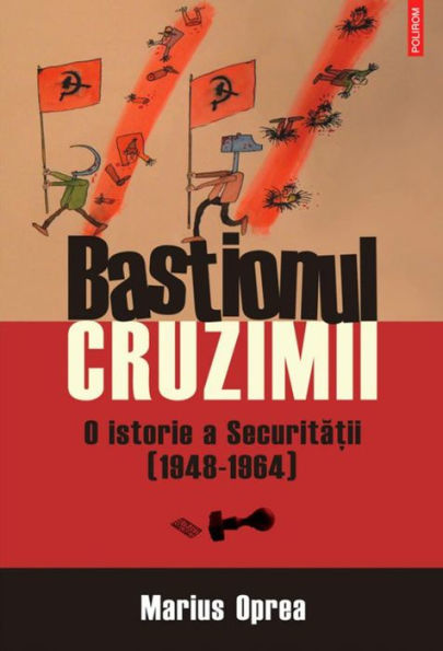 Bastionul cruzimii. O istorie a Securitatii (1948-1964)