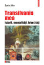 Transilvania mea: Istorii, metalitati, identitati