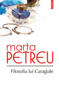 Title: Filosofia lui Caragiale, Author: Marta Petreu