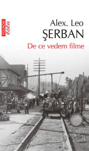 Title: De ce vedem filme: Et in Arcadia Cinema, Author: Alex. Leo Serban