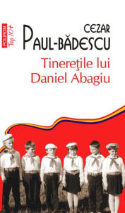 Title: Tineretile lui Daniel Abagiu, Author: Cezar Paul-Badescu