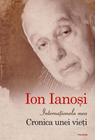Title: Interna?ionala mea. Cronica unei vie?i, Author: Ion Iano?i