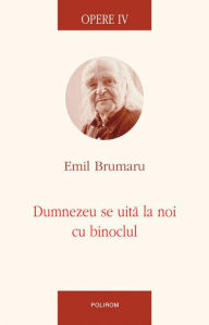 Title: Opere IV: Dumnezeu se uita la noi cu binoclul, Author: Emil Brumaru