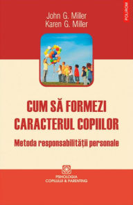 Title: Cum sa formezi caracterul copiilor, Author: John G. Miller