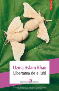 Title: Libertatea de a iubi, Author: Uzma Aslam Khan