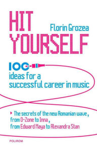 Title: Hit Yourself. 100 ideas for a successful career in music, Author: Florin Grozea