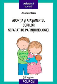 Title: Adop?ia ?i ata?amentul copiilor separa?i de parin?ii biologici, Author: Ana Muntean