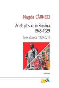 Title: Artele plastice in Romania: 1945-1989, Author: Magda Carneci