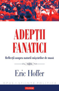 Title: Adeptii fanatici, Author: Eric Hoffer