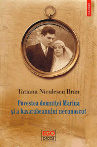 Title: Povestea domni?ei Marina ?i a basarabeanului necunoscut, Author: Tatiana Niculescu Bran