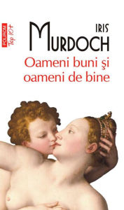 Title: Oameni buni ?i oameni de bine, Author: Iris Murdoch